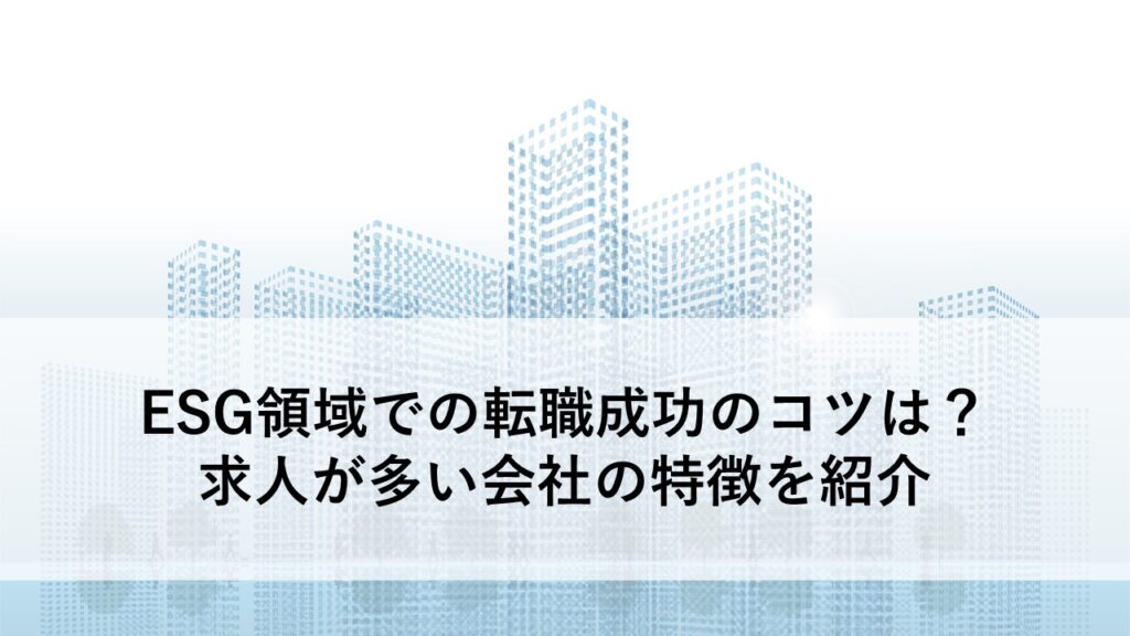 ESG領域での転職成功のコツは?求人が多い会社の特徴を紹介